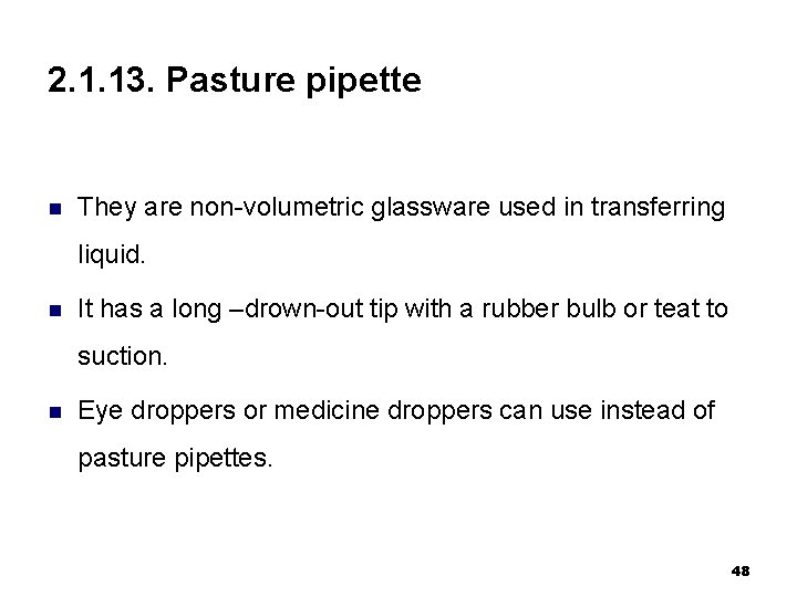 2. 1. 13. Pasture pipette n They are non-volumetric glassware used in transferring liquid.