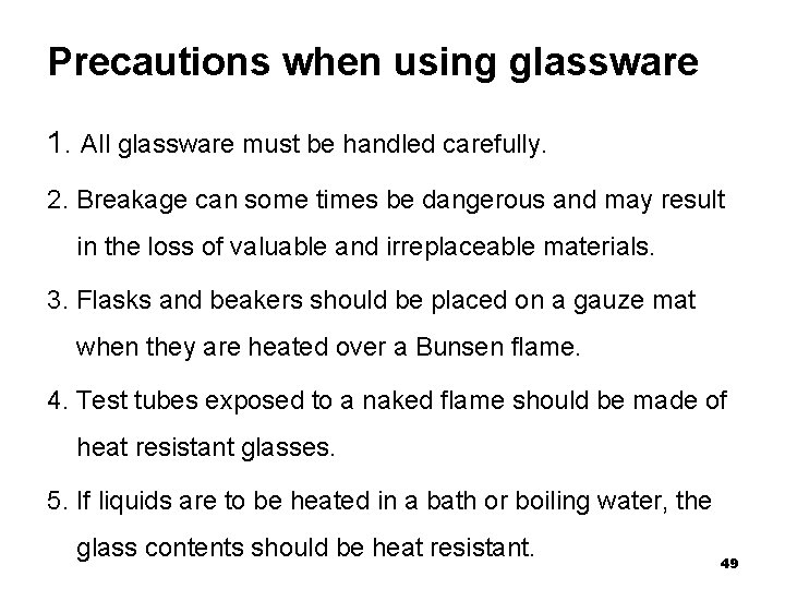 Precautions when using glassware 1. All glassware must be handled carefully. 2. Breakage can