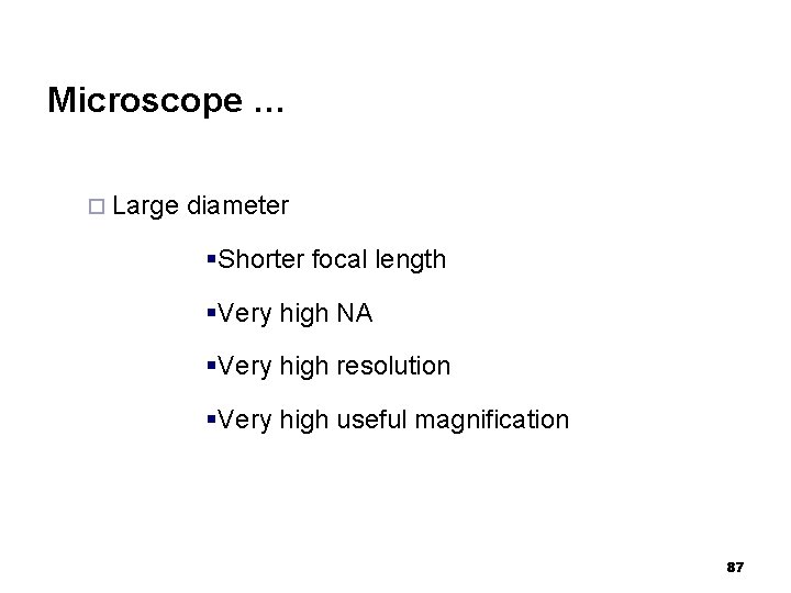 Microscope … ¨ Large diameter §Shorter focal length §Very high NA §Very high resolution