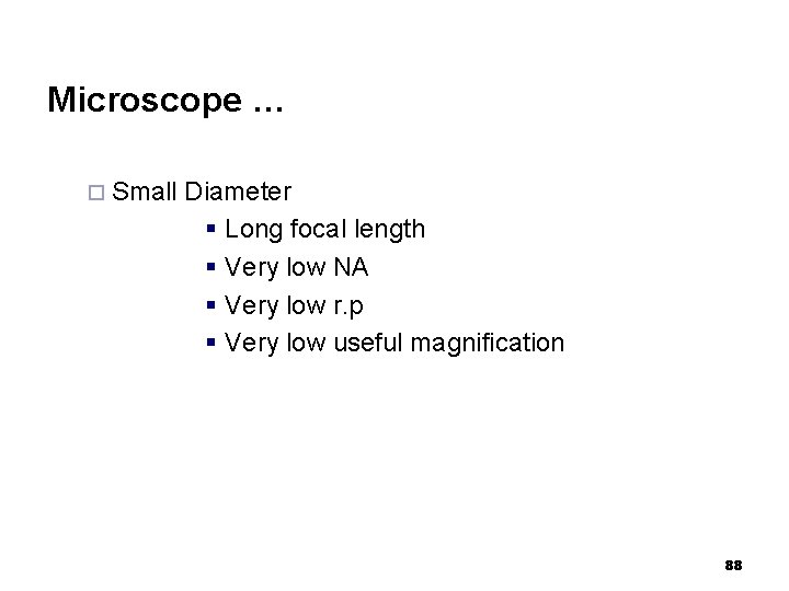 Microscope … ¨ Small Diameter § Long focal length § Very low NA §