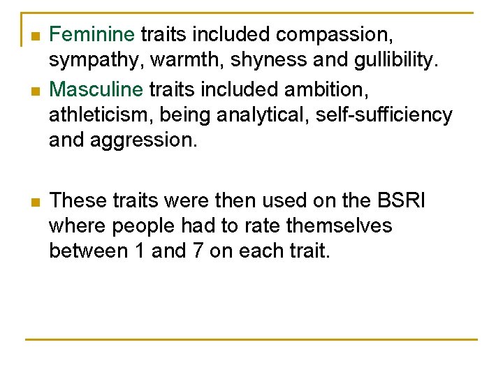 n n n Feminine traits included compassion, sympathy, warmth, shyness and gullibility. Masculine traits