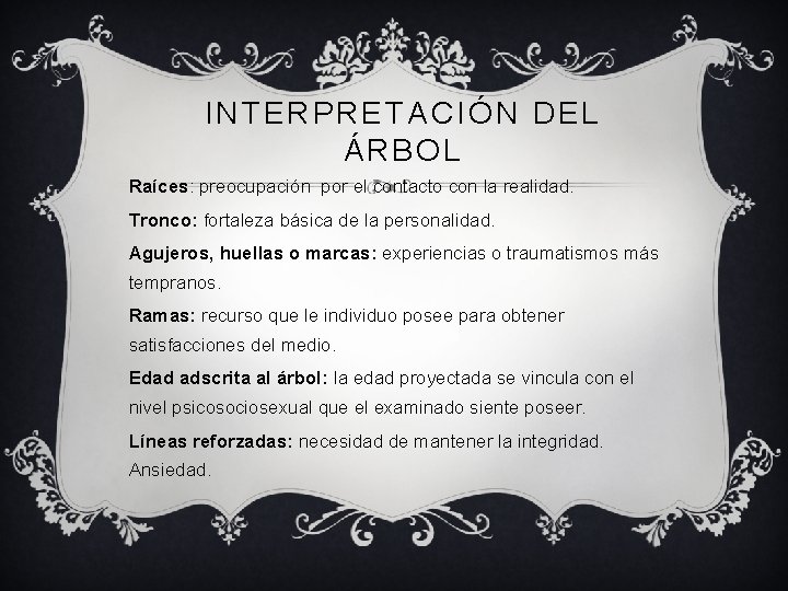 INTERPRETACIÓN DEL ÁRBOL Raíces: preocupación por el contacto con la realidad. Tronco: fortaleza básica