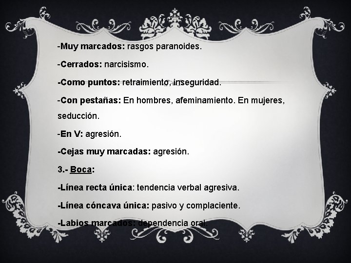 -Muy marcados: rasgos paranoides. -Cerrados: narcisismo. -Como puntos: retraimiento, inseguridad. -Con pestañas: En hombres,