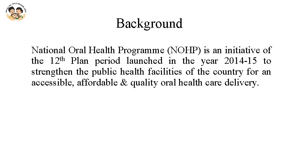 Background National Oral Health Programme (NOHP) is an initiative of the 12 th Plan