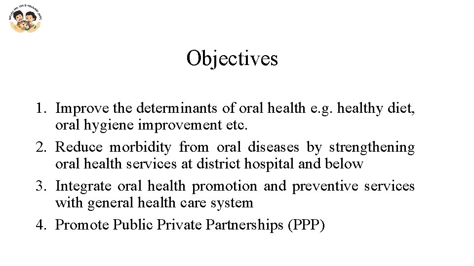 Objectives 1. Improve the determinants of oral health e. g. healthy diet, oral hygiene