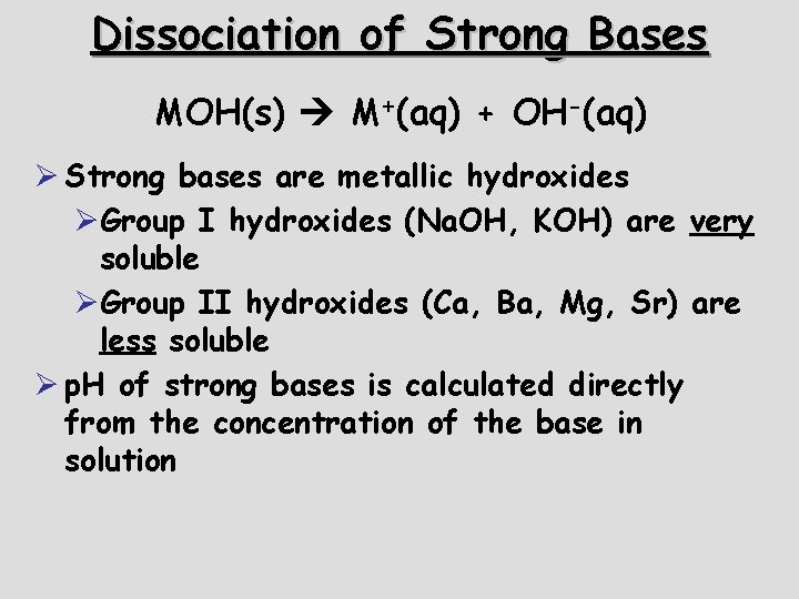 Dissociation of Strong Bases MOH(s) M+(aq) + OH-(aq) Ø Strong bases are metallic hydroxides