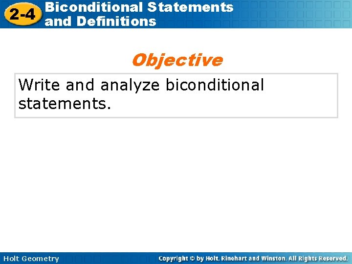 Biconditional Statements 2 -4 and Definitions Objective Write and analyze biconditional statements. Holt Geometry