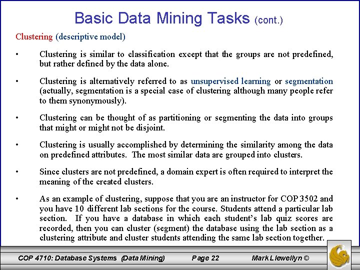 Basic Data Mining Tasks (cont. ) Clustering (descriptive model) • Clustering is similar to