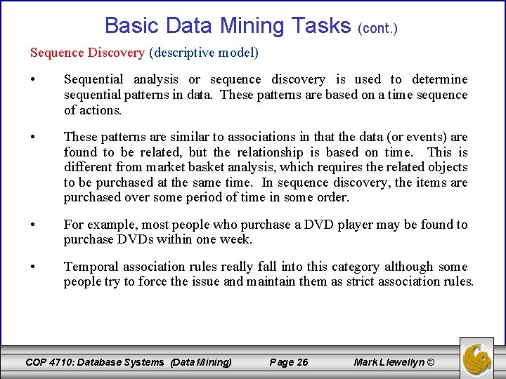 Basic Data Mining Tasks (cont. ) Sequence Discovery (descriptive model) • Sequential analysis or