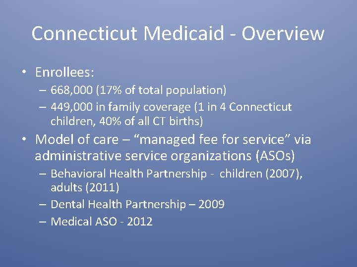 Connecticut Medicaid - Overview • Enrollees: – 668, 000 (17% of total population) –