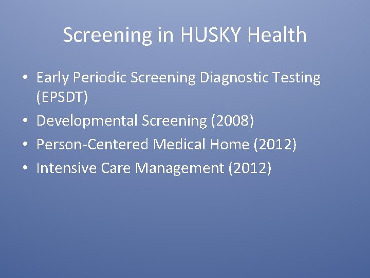 Screening in HUSKY Health • Early Periodic Screening Diagnostic Testing (EPSDT) • Developmental Screening