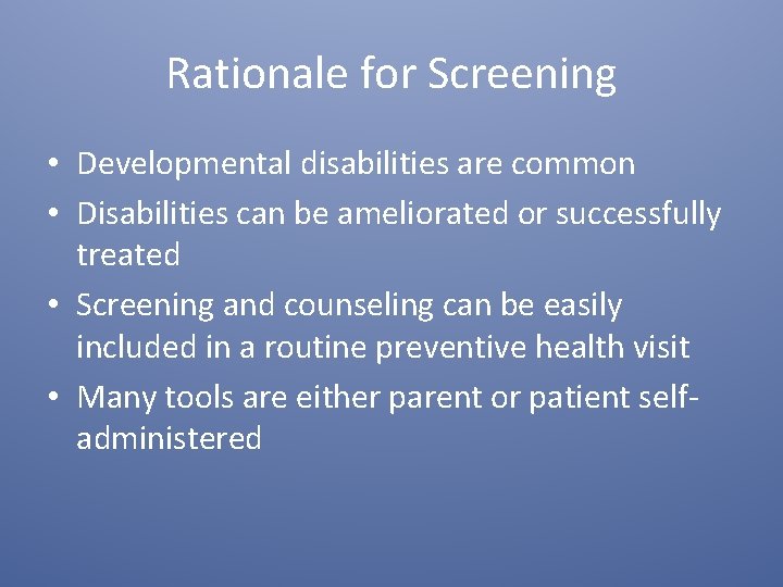 Rationale for Screening • Developmental disabilities are common • Disabilities can be ameliorated or