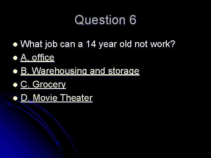 Question 6 What job can a 14 year old not work? l A. office