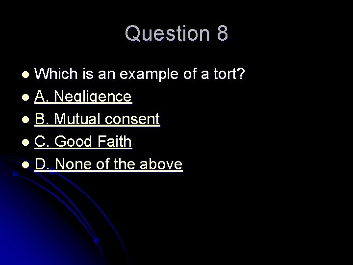 Question 8 Which is an example of a tort? l A. Negligence l B.