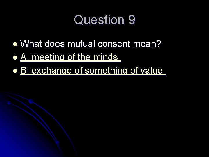 Question 9 What does mutual consent mean? l A. meeting of the minds l