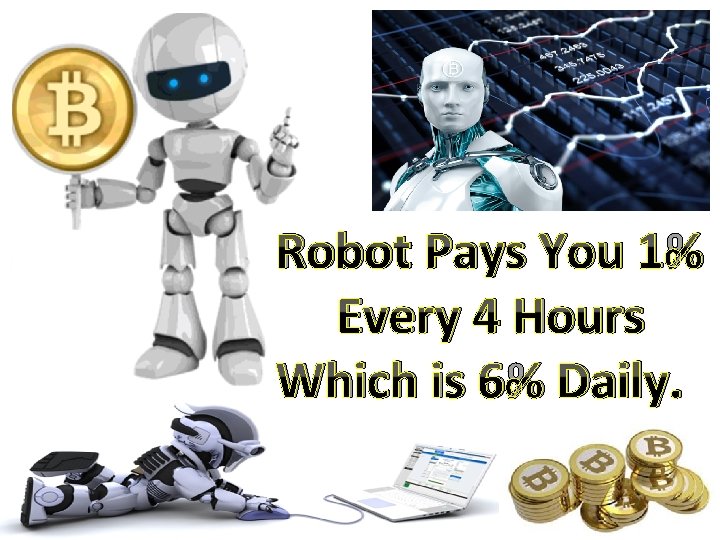 Robot Pays You 1% Every 4 Hours Which is 6% Daily. 