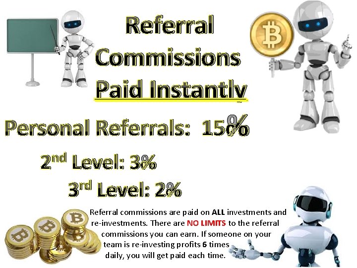 Referral Commissions Paid Instantly Personal Referrals: 15% nd 2 Level: 3% 3 rd Level: