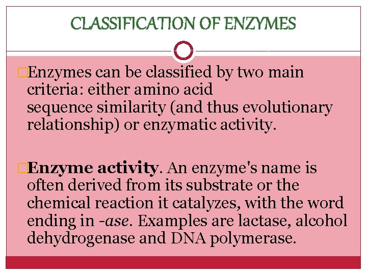 CLASSIFICATION OF ENZYMES �Enzymes can be classified by two main criteria: either amino acid