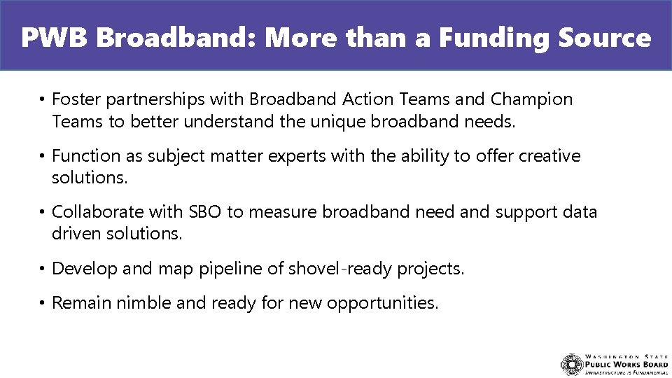 PWB Broadband: More than a Funding Source • Foster partnerships with Broadband Action Teams