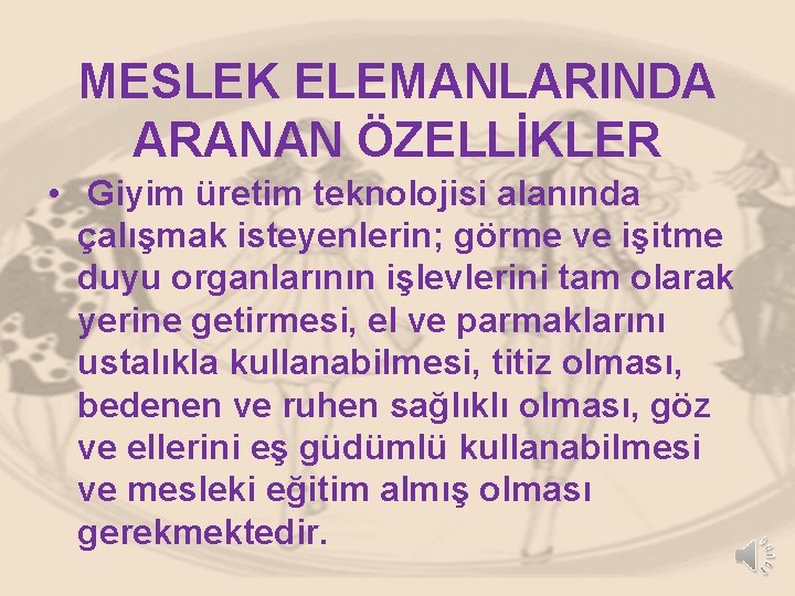 MESLEK ELEMANLARINDA ARANAN ÖZELLİKLER • Giyim üretim teknolojisi alanında çalışmak isteyenlerin; görme ve işitme