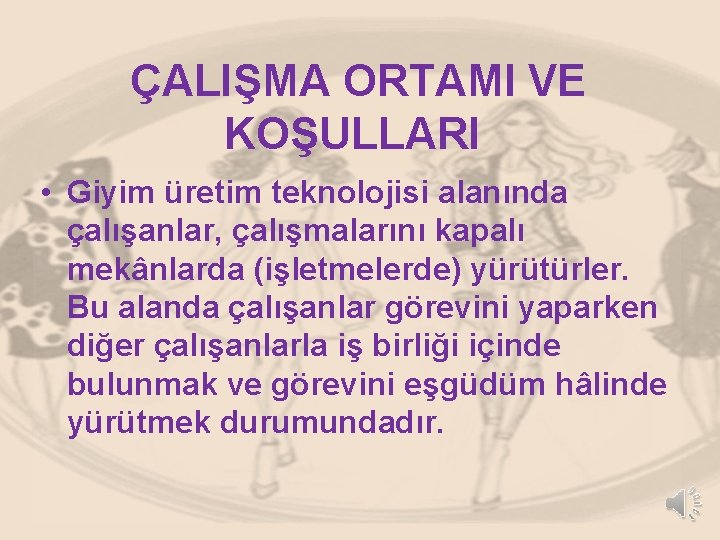 ÇALIŞMA ORTAMI VE KOŞULLARI • Giyim üretim teknolojisi alanında çalışanlar, çalışmalarını kapalı mekânlarda (işletmelerde)