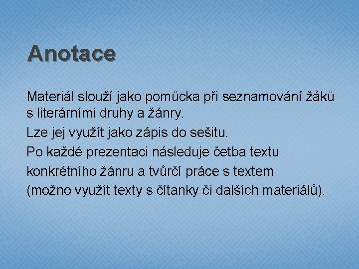 Anotace Materiál slouží jako pomůcka při seznamování žáků s literárními druhy a žánry. Lze