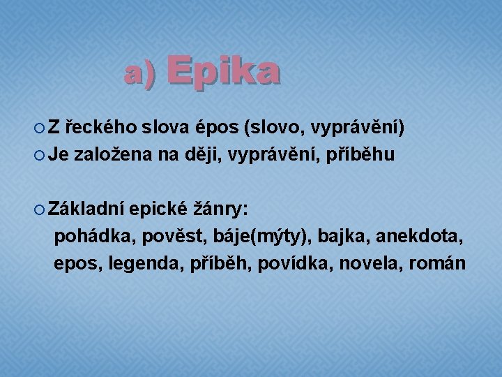 a) Epika Z řeckého slova épos (slovo, vyprávění) Je založena na ději, vyprávění, příběhu
