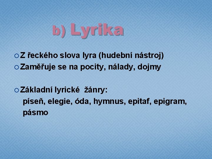 b) Lyrika Z řeckého slova lyra (hudební nástroj) Zaměřuje se na pocity, nálady, dojmy