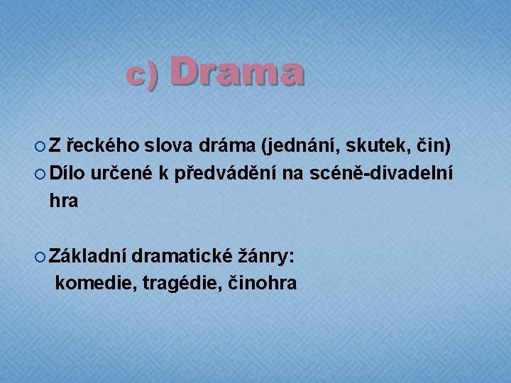 c) Drama Z řeckého slova dráma (jednání, skutek, čin) Dílo určené k předvádění na