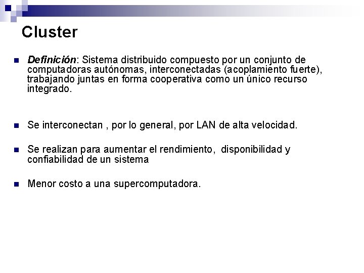 Cluster n Definición: Sistema distribuido compuesto por un conjunto de computadoras autónomas, interconectadas (acoplamiento