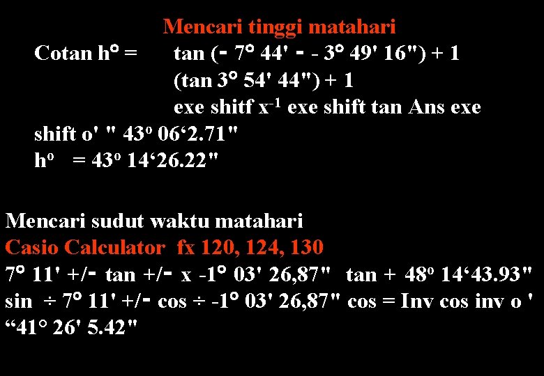 Mencari tinggi matahari Cotan h = tan (‑ 7 44' ‑ - 3 49'