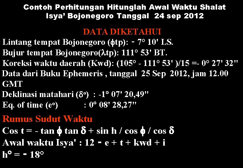 Contoh Perhitungan Hitunglah Awal Waktu Shalat Isya’ Bojonegoro Tanggal 24 sep 2012 DATA DIKETAHUI