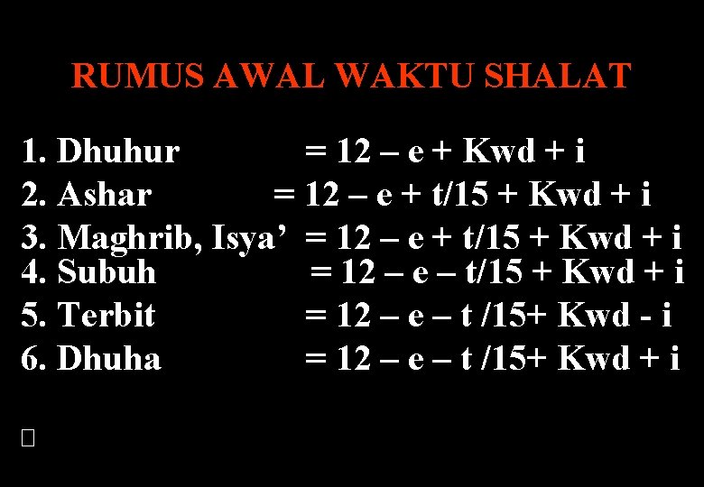 RUMUS AWAL WAKTU SHALAT 1. Dhuhur = 12 – e + Kwd + i