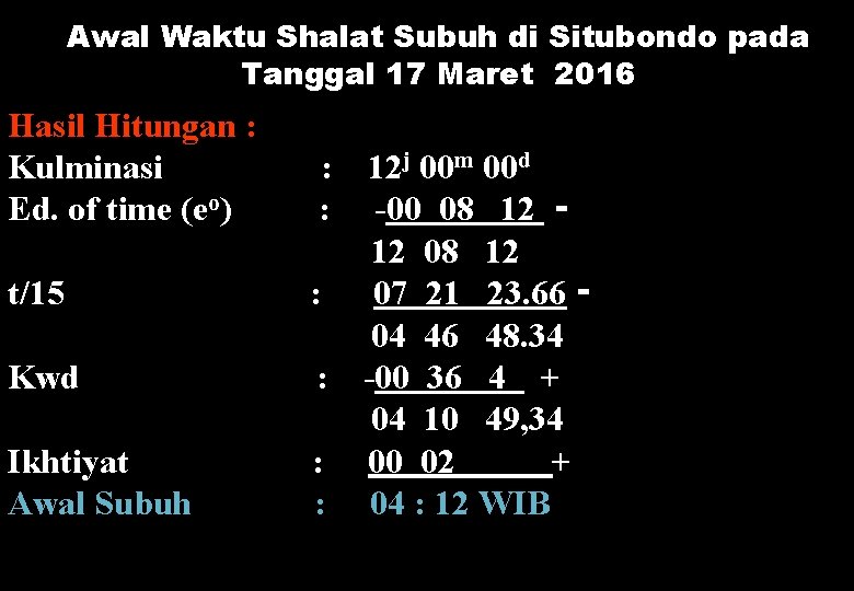 Awal Waktu Shalat Subuh di Situbondo pada Tanggal 17 Maret 2016 Hasil Hitungan :