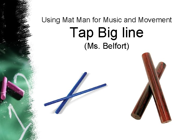 Using Mat Man for Music and Movement Tap Big line (Ms. Belfort) 