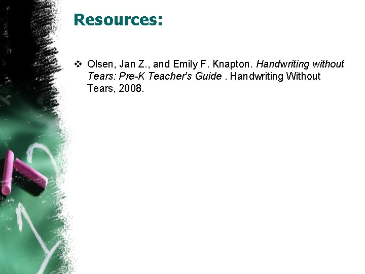 Resources: v Olsen, Jan Z. , and Emily F. Knapton. Handwriting without Tears: Pre-K