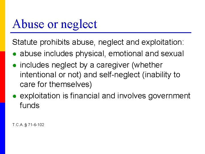 Abuse or neglect Statute prohibits abuse, neglect and exploitation: ● abuse includes physical, emotional