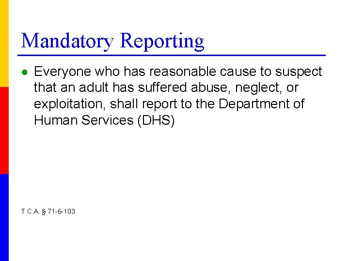 Mandatory Reporting ● Everyone who has reasonable cause to suspect that an adult has