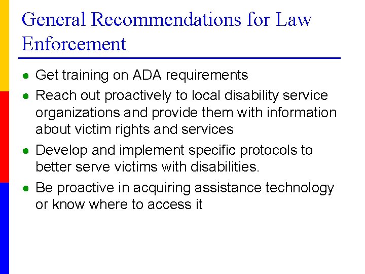 General Recommendations for Law Enforcement ● Get training on ADA requirements ● Reach out