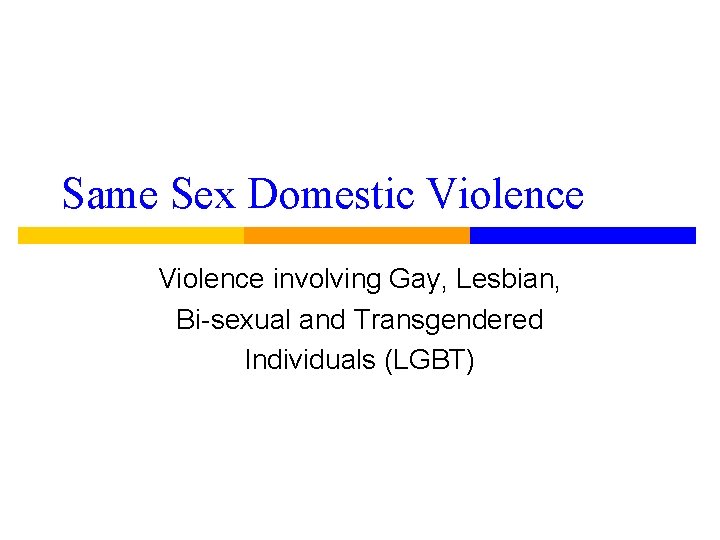 Same Sex Domestic Violence involving Gay, Lesbian, Bi-sexual and Transgendered Individuals (LGBT) 