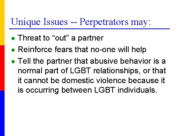 Unique Issues -- Perpetrators may: ● Threat to “out” a partner ● Reinforce fears