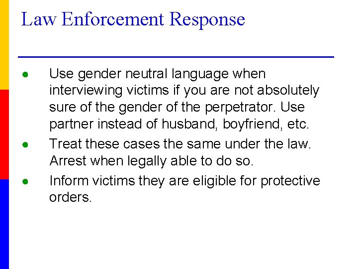 Law Enforcement Response ● ● ● Use gender neutral language when interviewing victims if