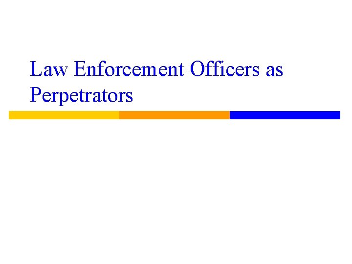 Law Enforcement Officers as Perpetrators 