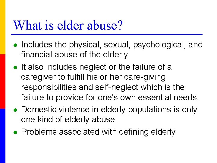 What is elder abuse? ● Includes the physical, sexual, psychological, and financial abuse of
