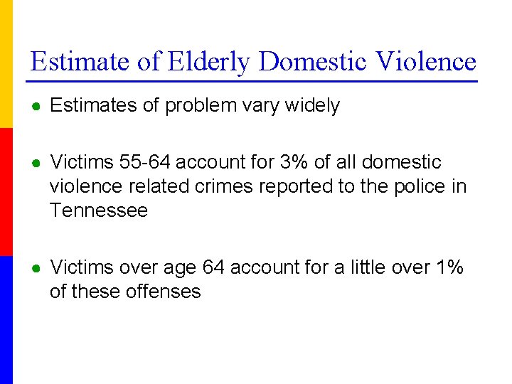 Estimate of Elderly Domestic Violence ● Estimates of problem vary widely ● Victims 55