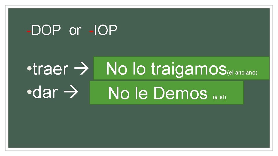 -DOP or -IOP • traer No lo traigamos • dar No le Demos (a