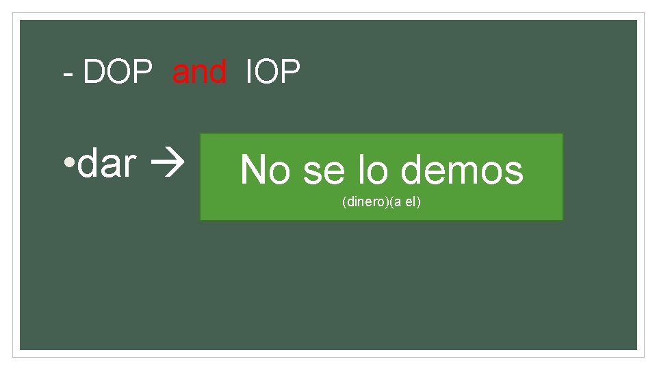 - DOP and IOP • dar No se lo demos (dinero)(a el) 