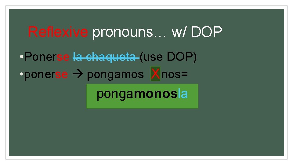Reflexive pronouns… w/ DOP • Ponerse la chaqueta (use DOP) • ponerse pongamos +