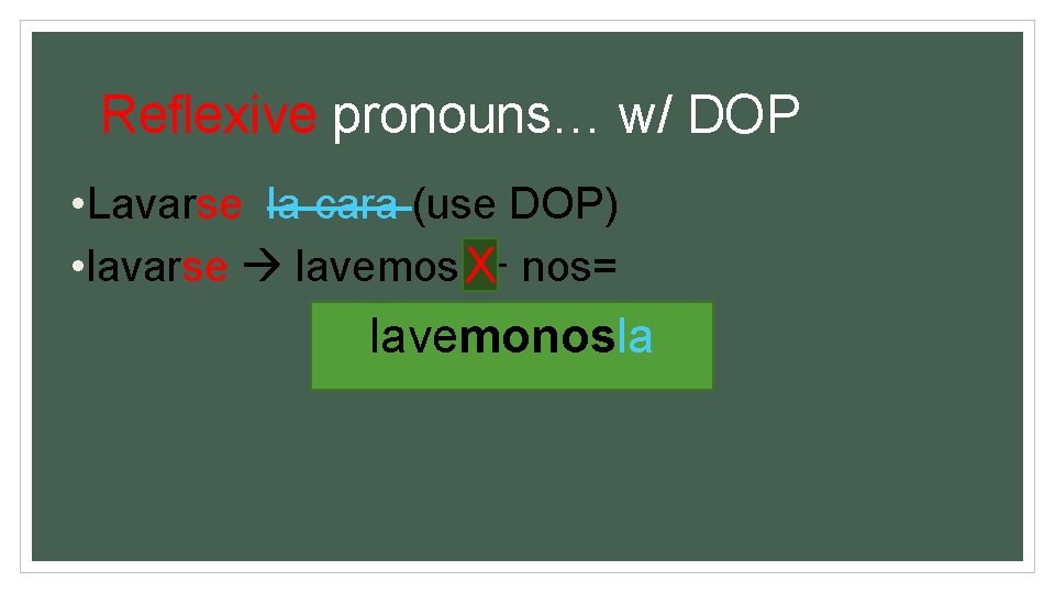 Reflexive pronouns… w/ DOP • Lavarse la cara (use DOP) • lavarse lavemos X+