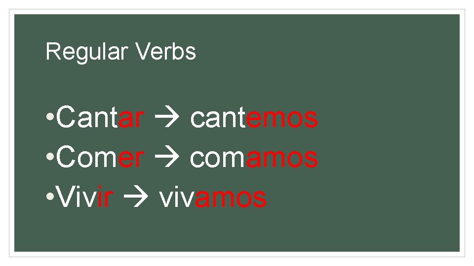 Regular Verbs • Cantar cantemos • Comer comamos • Vivir vivamos 